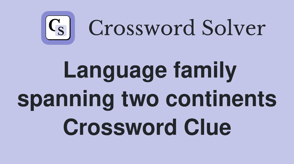 Language family spanning two continents Crossword Clue