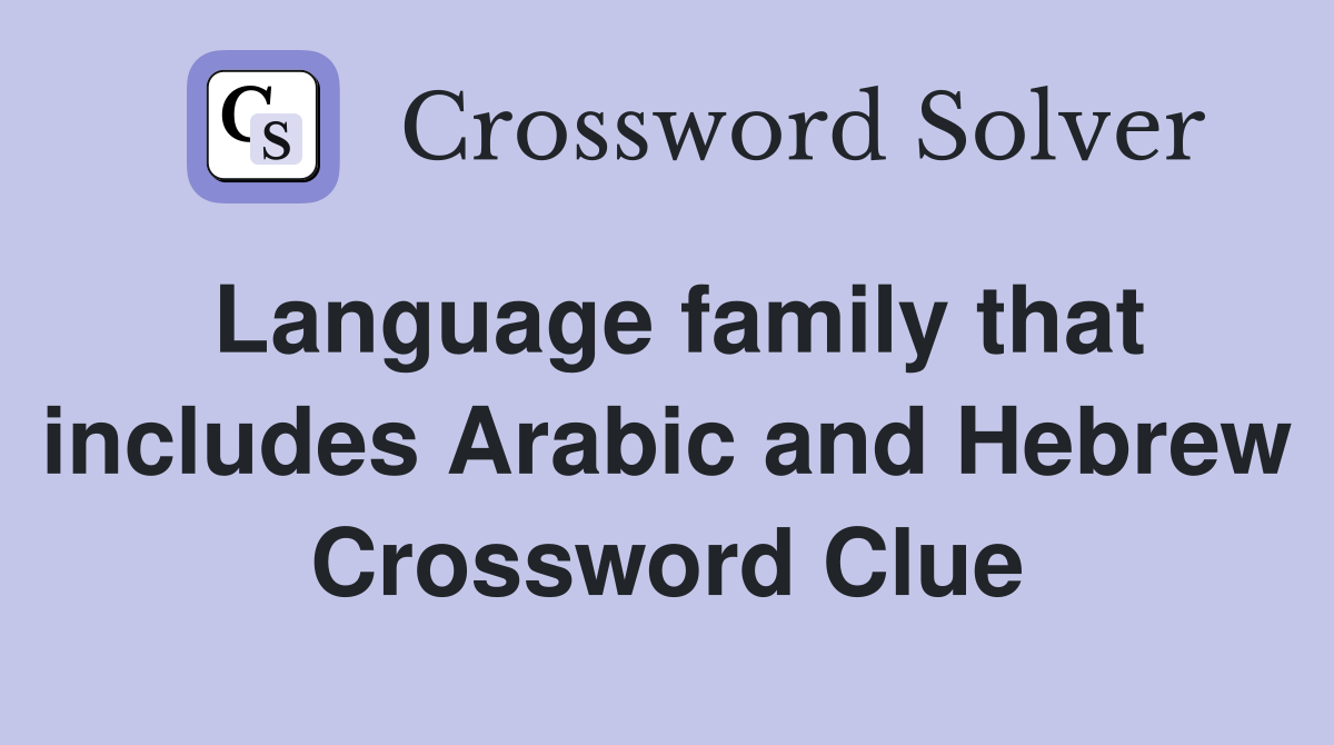 Language family that includes Arabic and Hebrew Crossword Clue