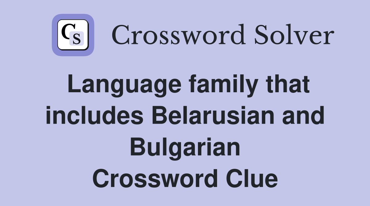 Language family that includes Belarusian and Bulgarian Crossword Clue