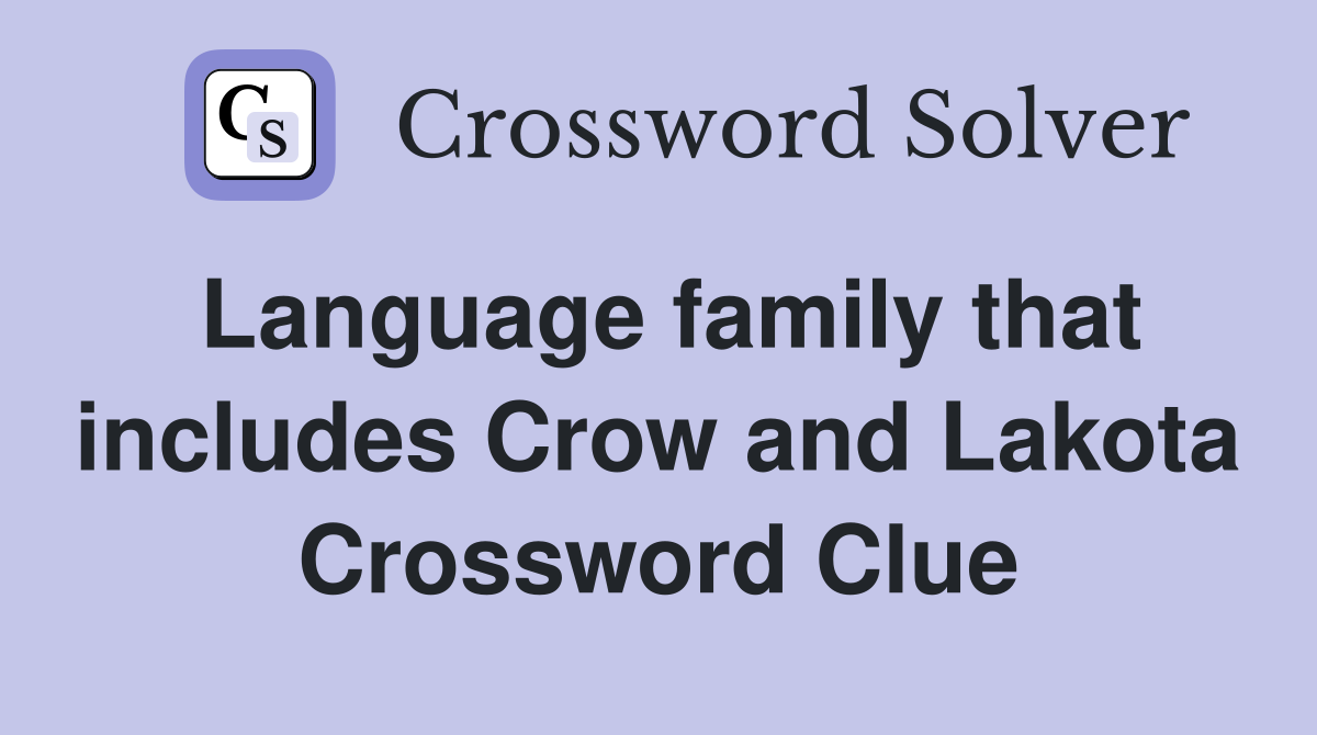 Language family that includes Crow and Lakota Crossword Clue