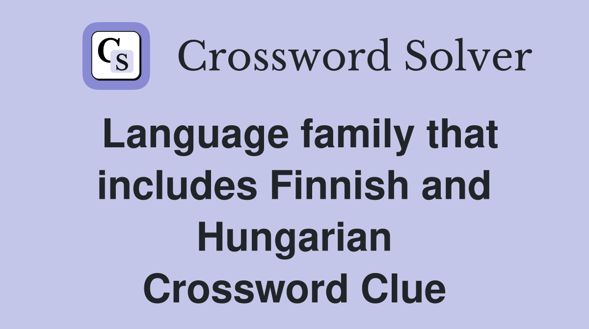 Language family that includes Finnish and Hungarian Crossword Clue