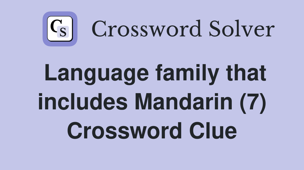 Language family that includes Mandarin (7) Crossword Clue
