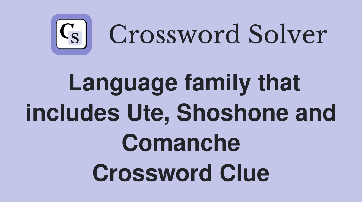 Language family that includes Ute, Shoshone and Comanche Crossword Clue
