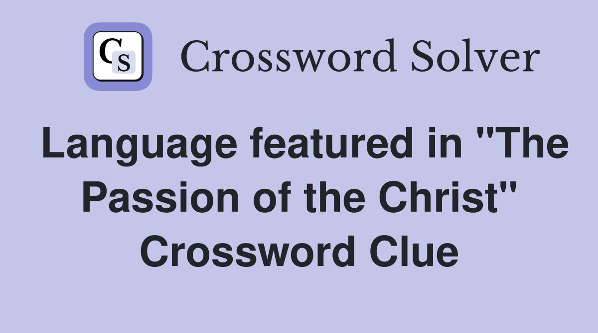 Language featured in "The Passion of the Christ" Crossword Clue