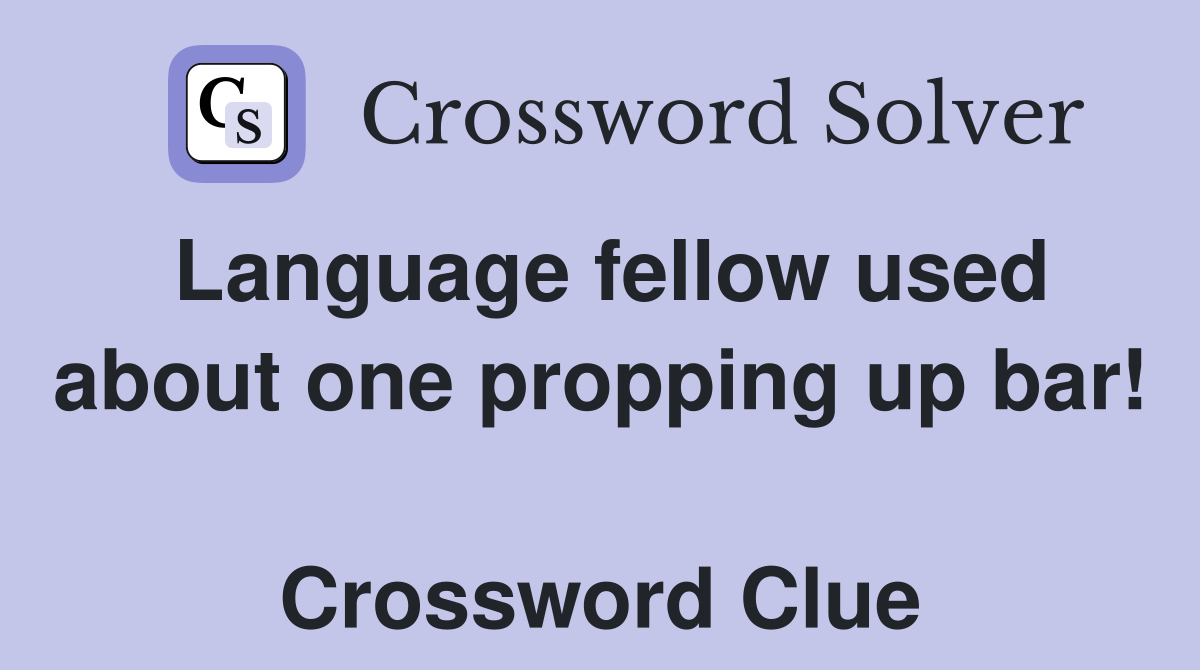 Language fellow used about one propping up bar!  Crossword Clue