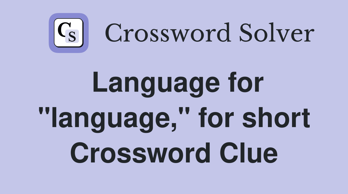 Language for "language," for short Crossword Clue