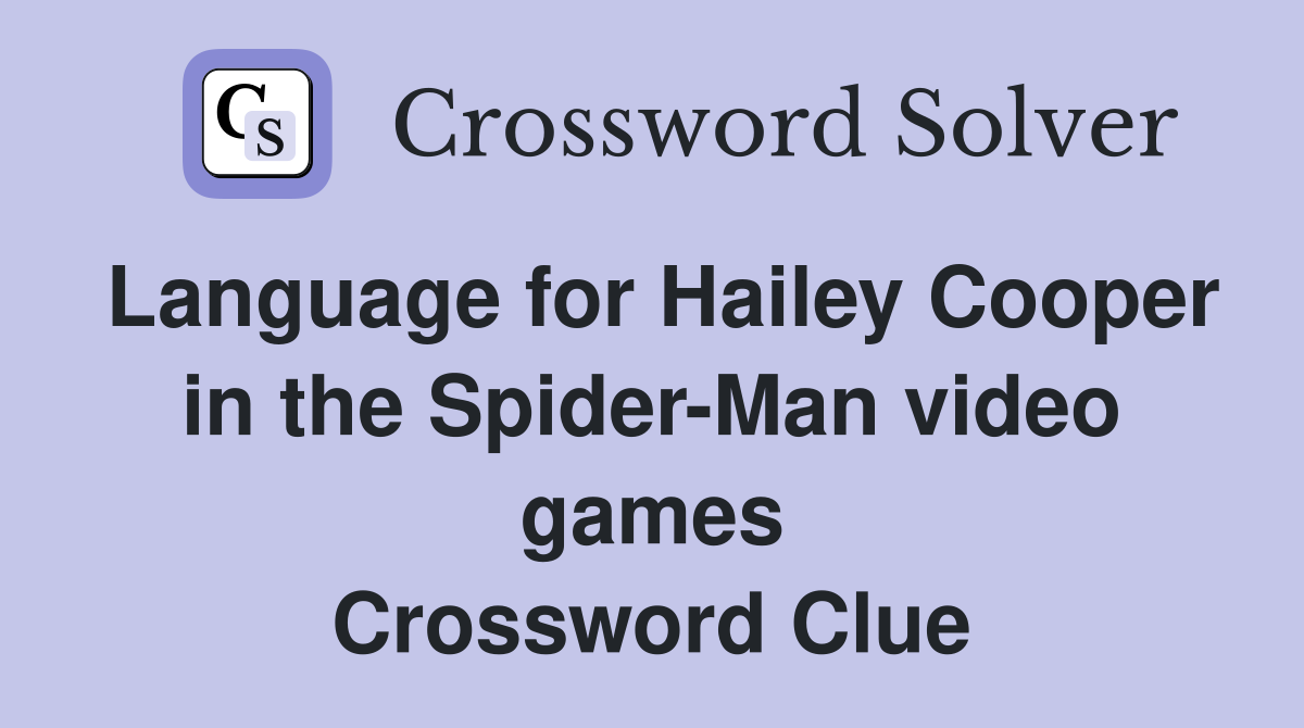 Language for Hailey Cooper in the Spider-Man video games Crossword Clue