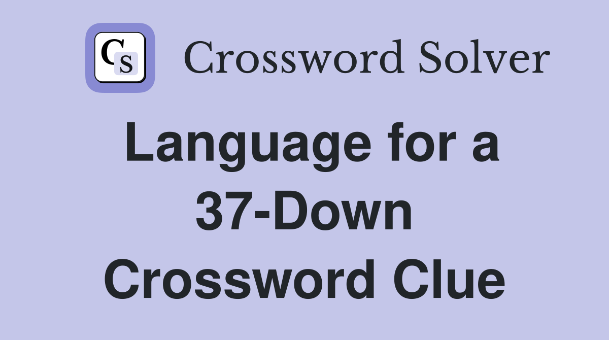 Language for a 37-Down Crossword Clue