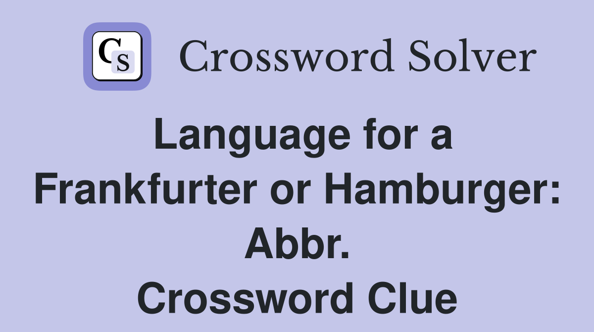 Language for a Frankfurter or Hamburger: Abbr. Crossword Clue
