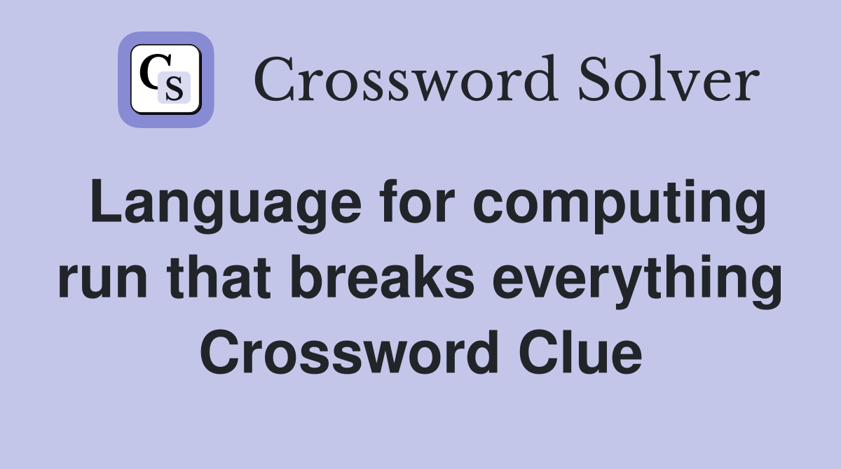Language for computing run that breaks everything Crossword Clue