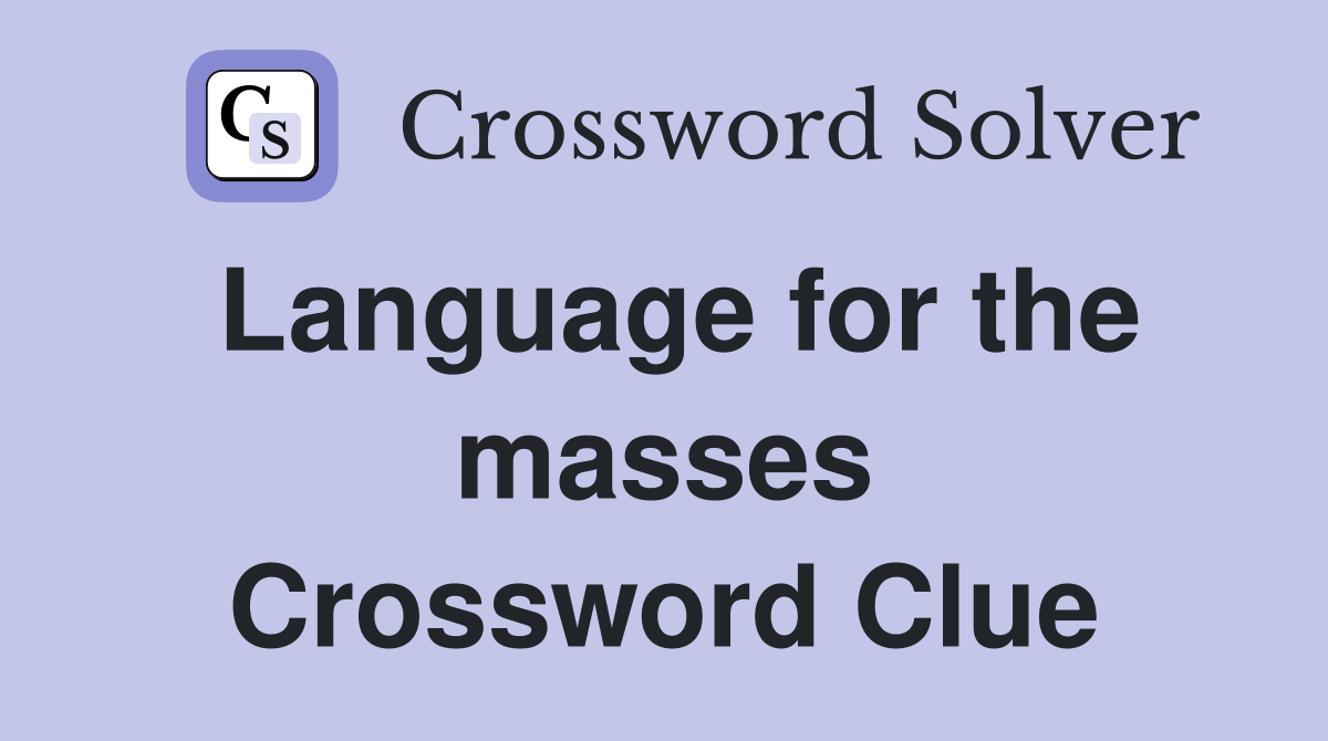Language for the masses Crossword Clue