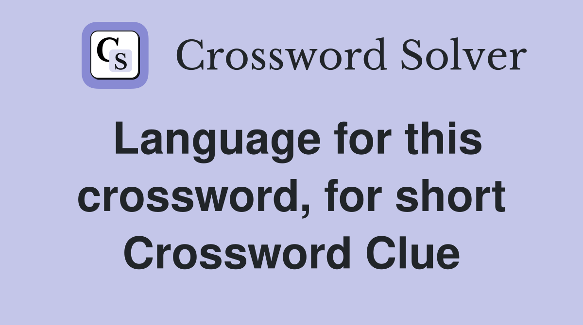 Language for this crossword, for short Crossword Clue