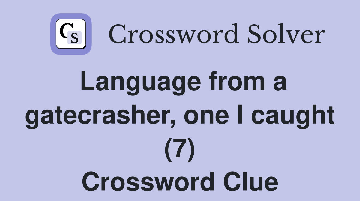 Language from a gatecrasher, one I caught (7) Crossword Clue