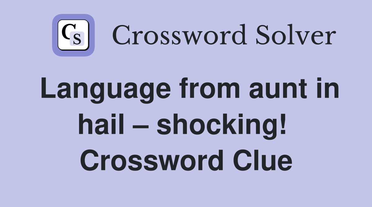 Language from aunt in hail – shocking!  Crossword Clue