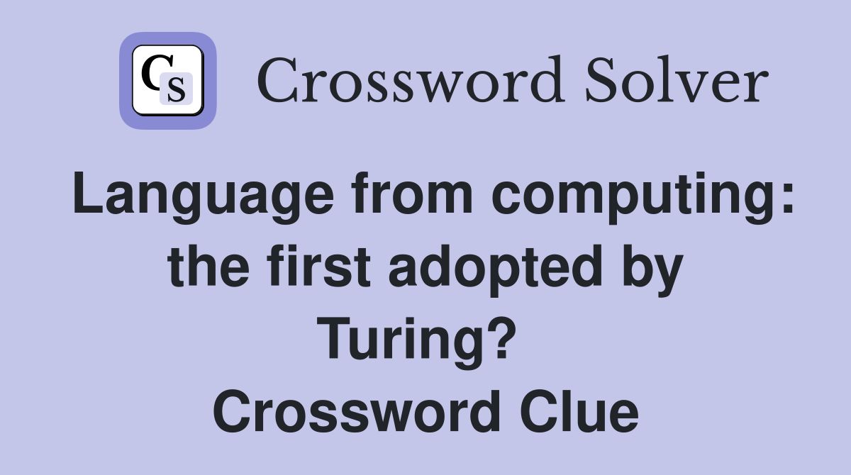 Language from computing: the first adopted by Turing?  Crossword Clue