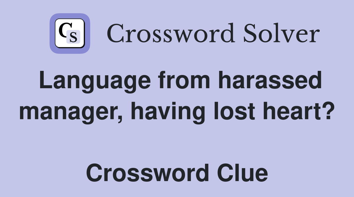 Language from harassed manager, having lost heart?  Crossword Clue