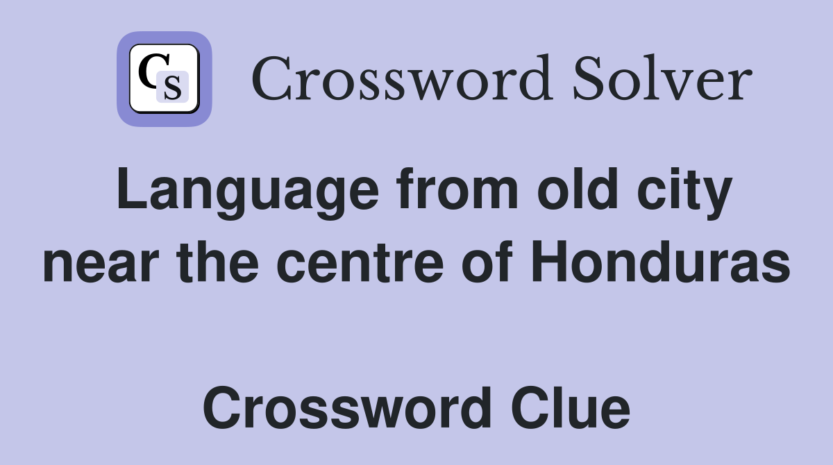 Language from old city near the centre of Honduras  Crossword Clue