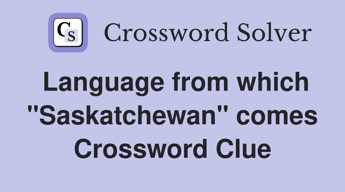 Language from which "Saskatchewan" comes Crossword Clue