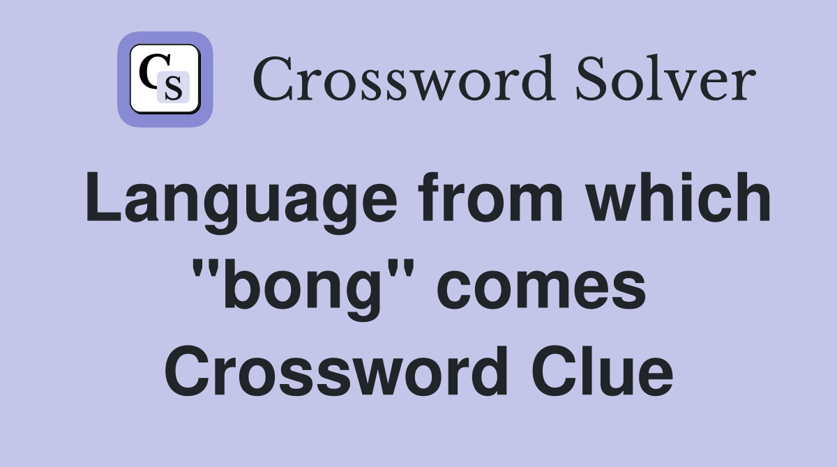 Language from which "bong" comes Crossword Clue