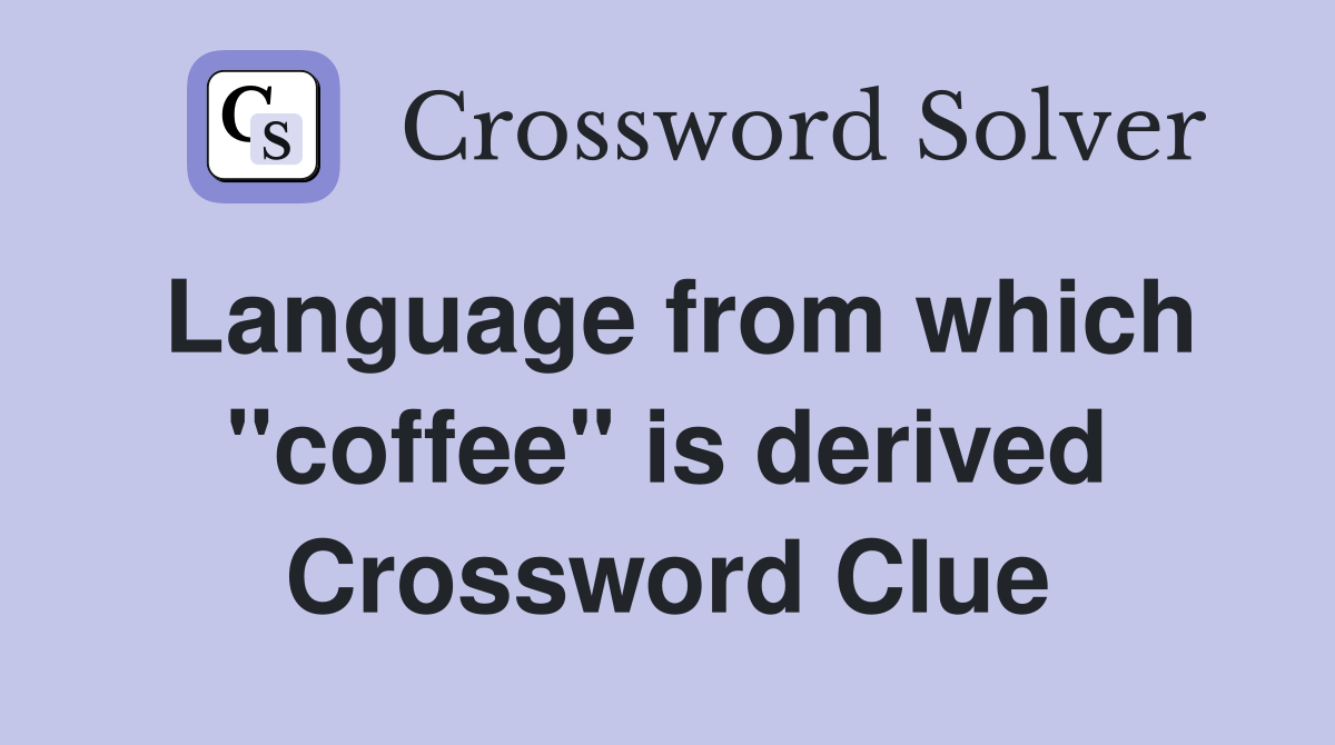 Language from which "coffee" is derived Crossword Clue