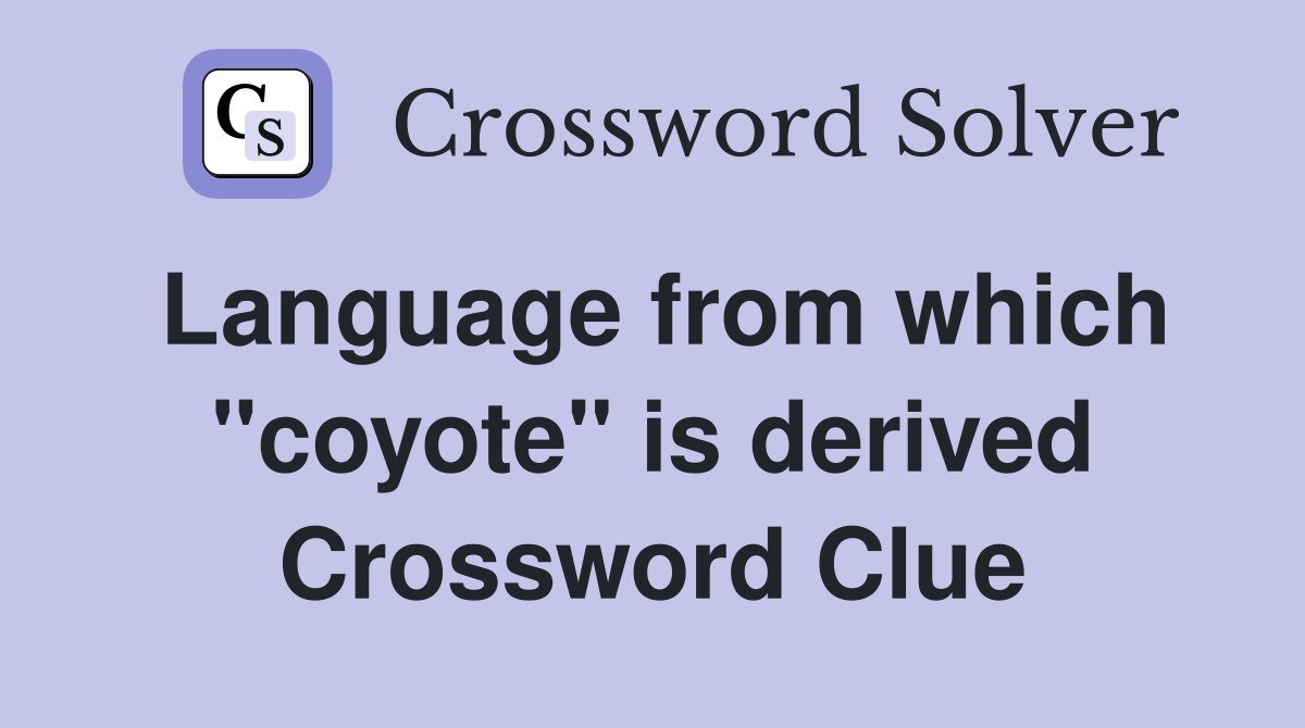 Language from which "coyote" is derived Crossword Clue