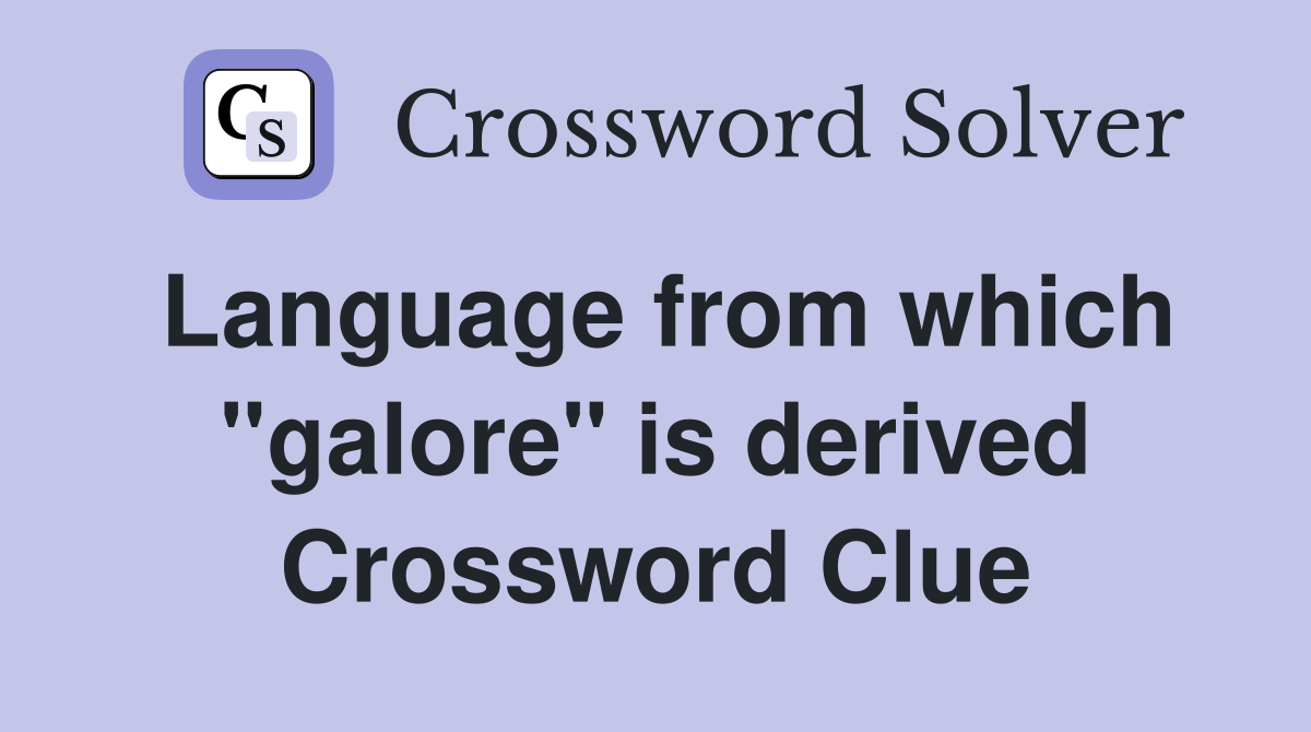 Language from which "galore" is derived Crossword Clue