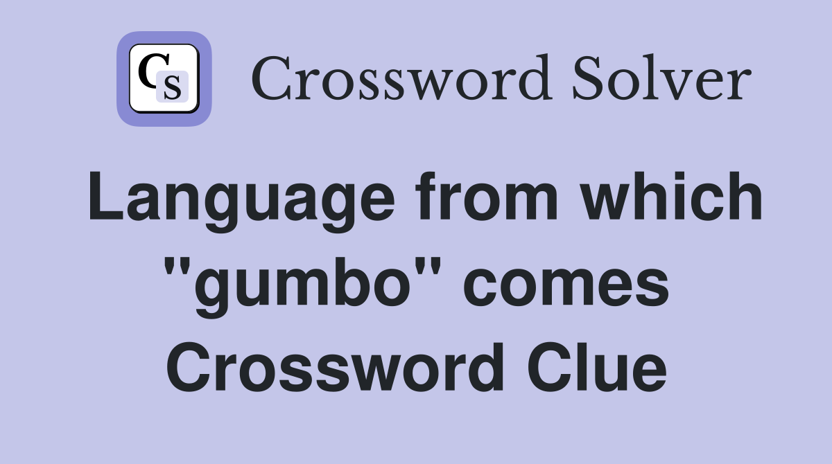 Language from which "gumbo" comes Crossword Clue