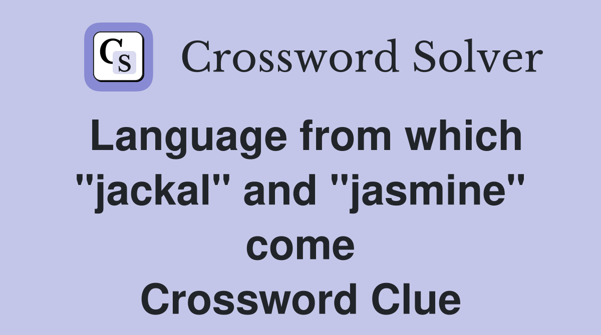 Language from which "jackal" and "jasmine" come Crossword Clue