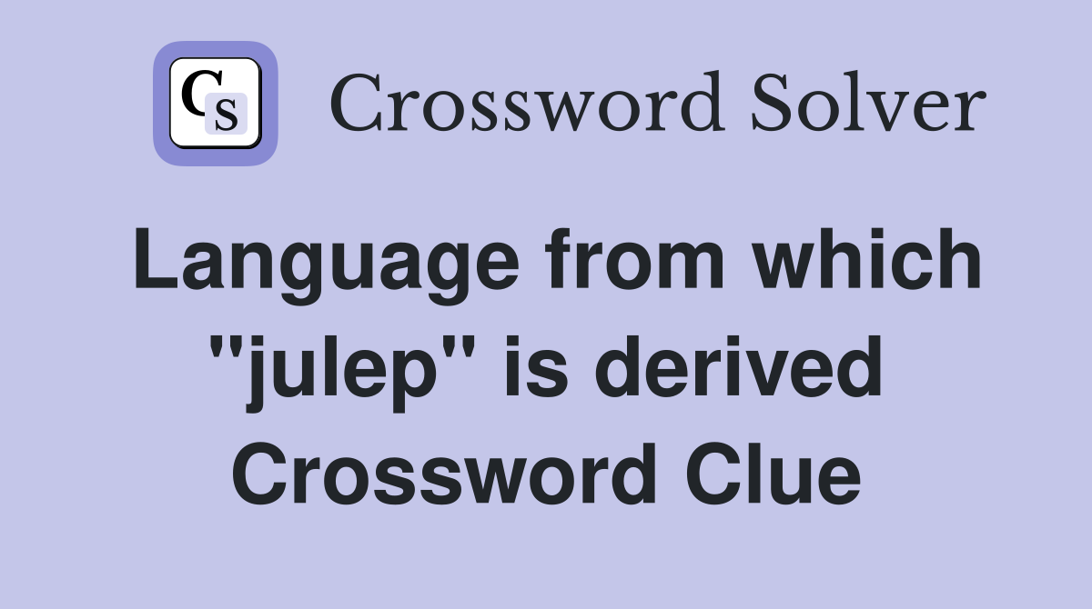 Language from which "julep" is derived Crossword Clue