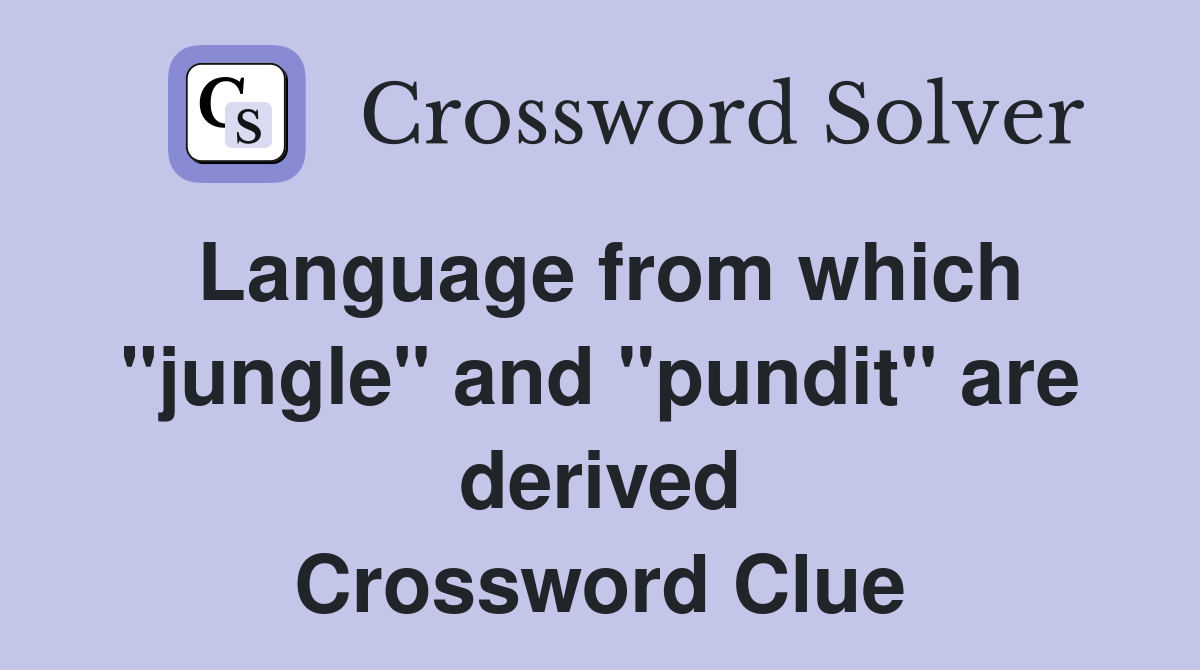 Language from which "jungle" and "pundit" are derived Crossword Clue