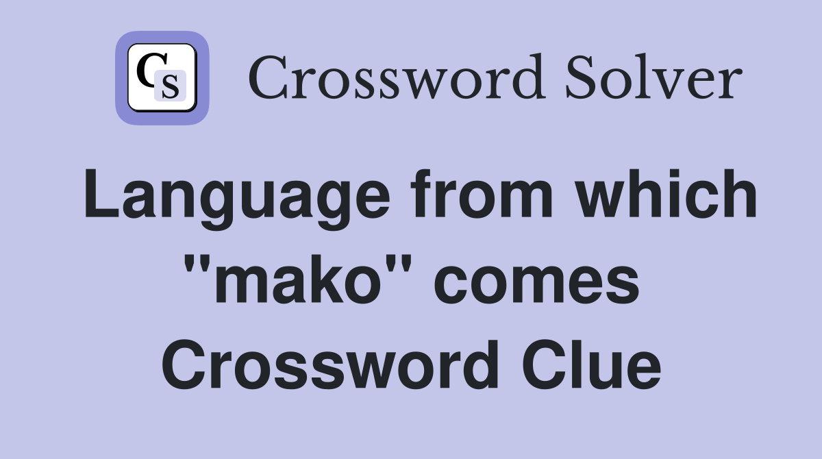 Language from which "mako" comes Crossword Clue
