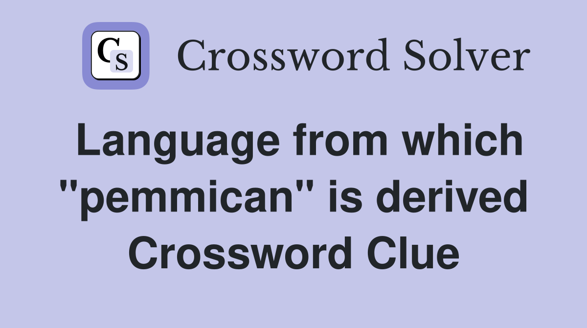 Language from which "pemmican" is derived Crossword Clue