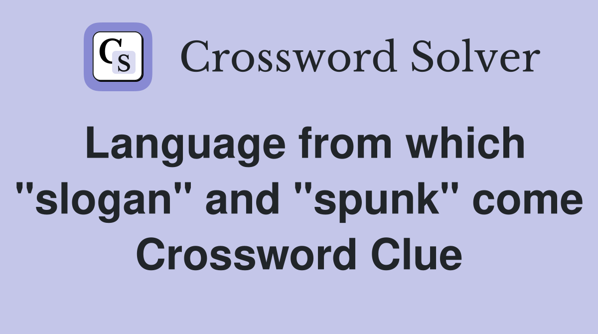 Language from which "slogan" and "spunk" come Crossword Clue