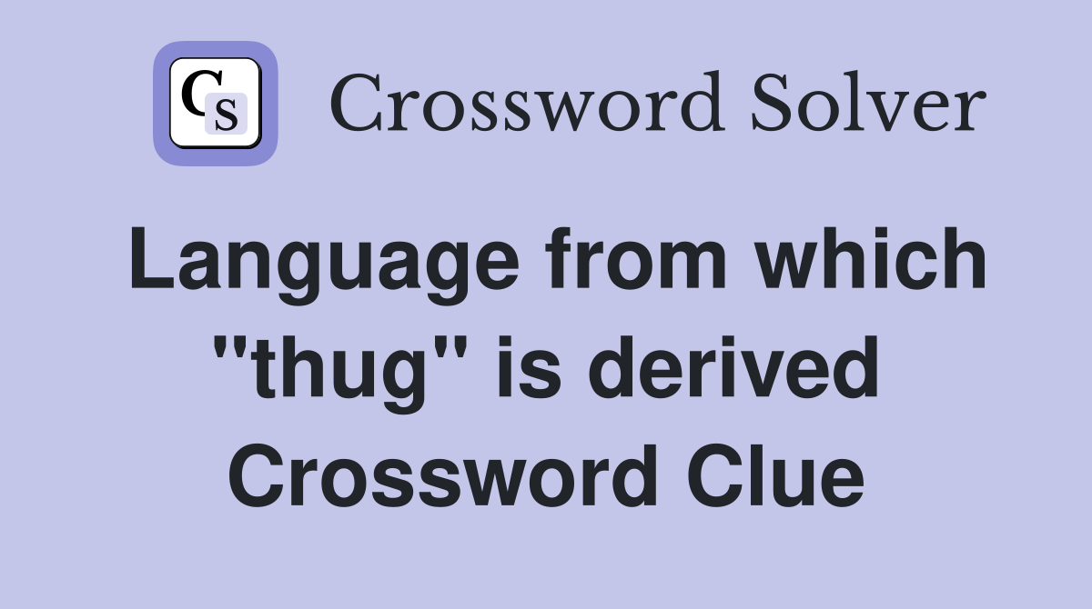 Language from which "thug" is derived Crossword Clue