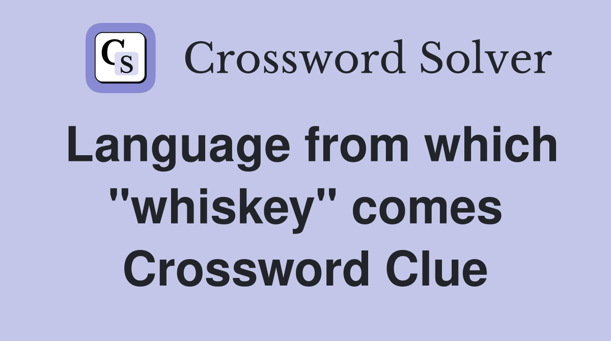 Language from which "whiskey" comes Crossword Clue