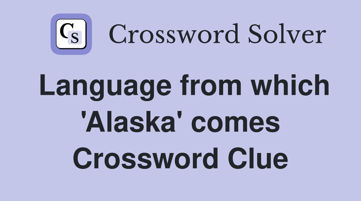 Language from which 'Alaska' comes Crossword Clue