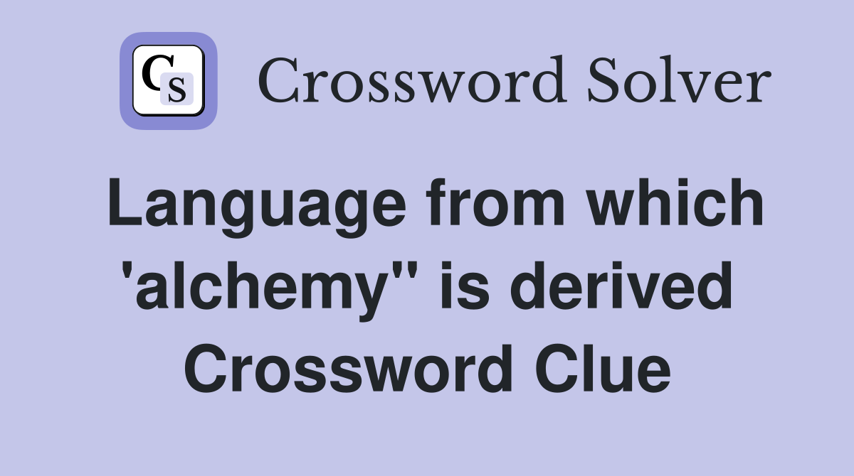 Language from which 'alchemy" is derived Crossword Clue