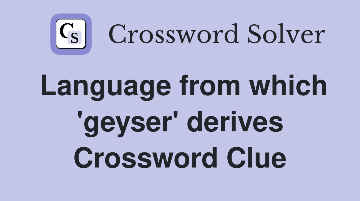 Language from which 'geyser' derives Crossword Clue