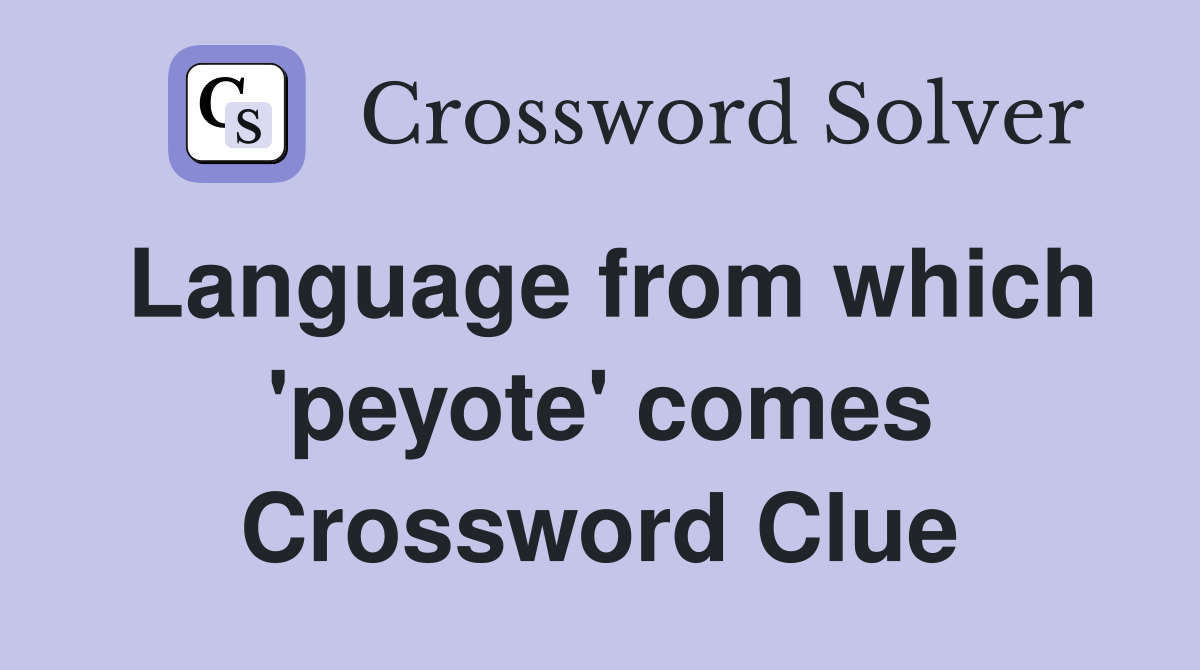 Language from which 'peyote' comes Crossword Clue