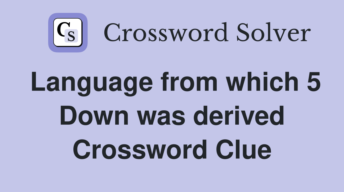 Language from which 5 Down was derived Crossword Clue