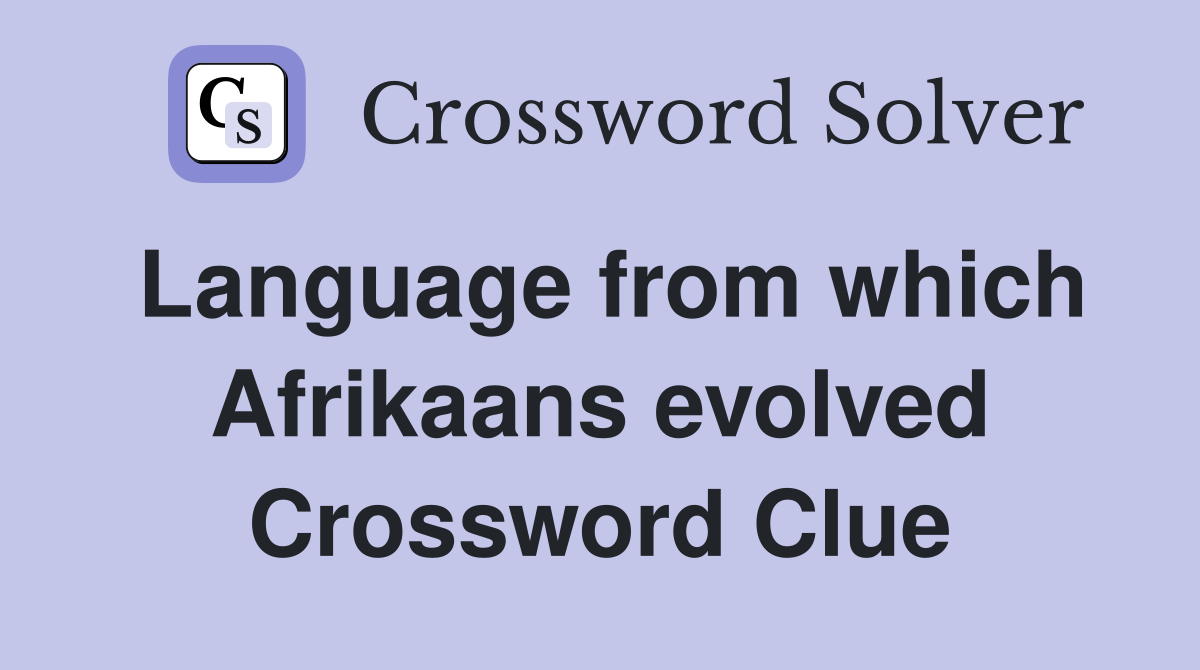 Language from which Afrikaans evolved Crossword Clue
