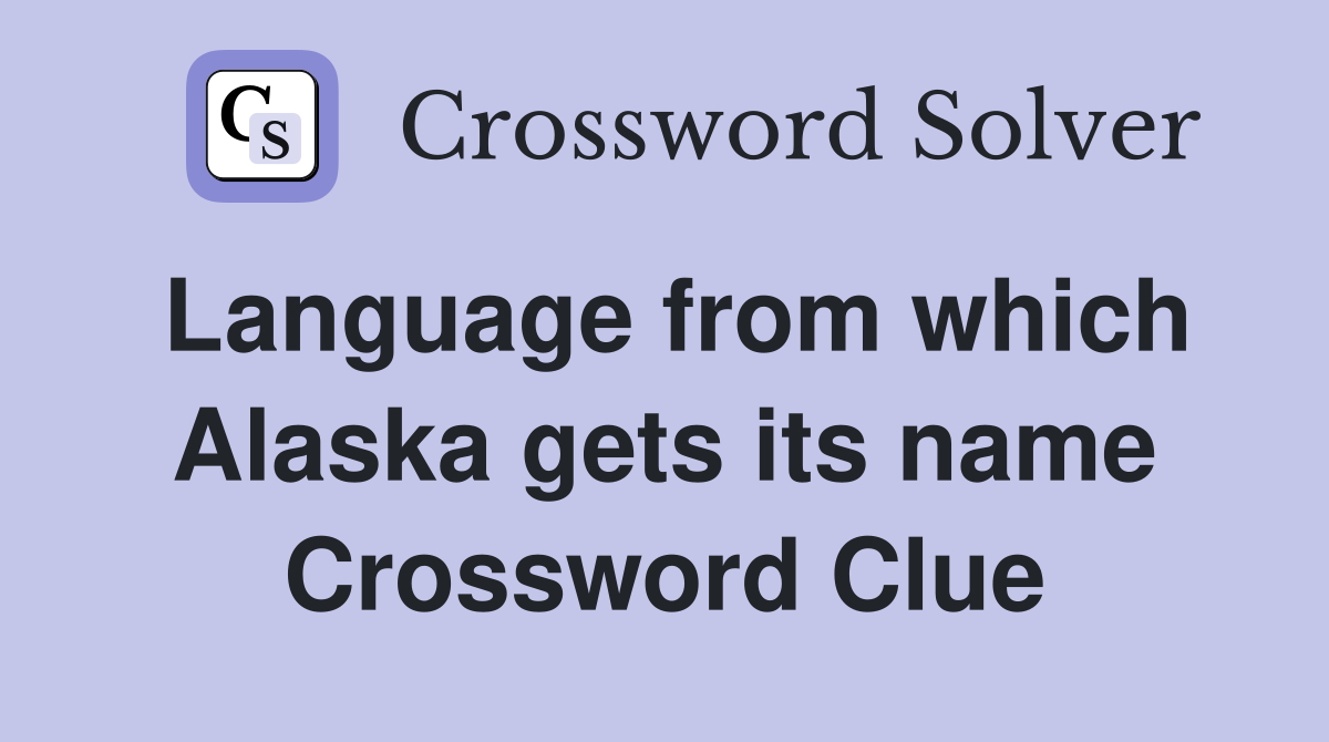 Language from which Alaska gets its name Crossword Clue