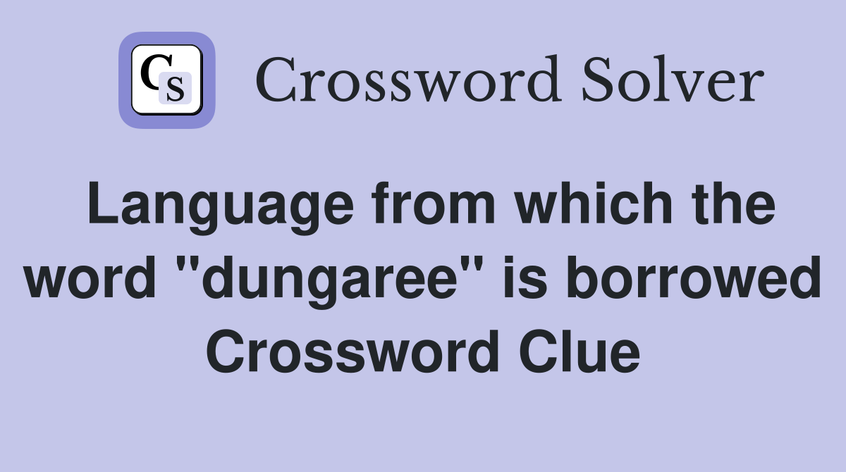 Language from which the word "dungaree" is borrowed Crossword Clue
