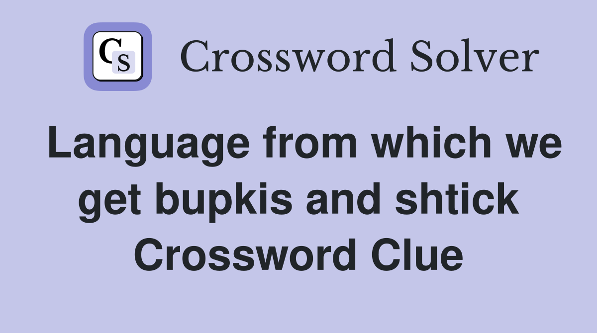 Language from which we get bupkis and shtick Crossword Clue