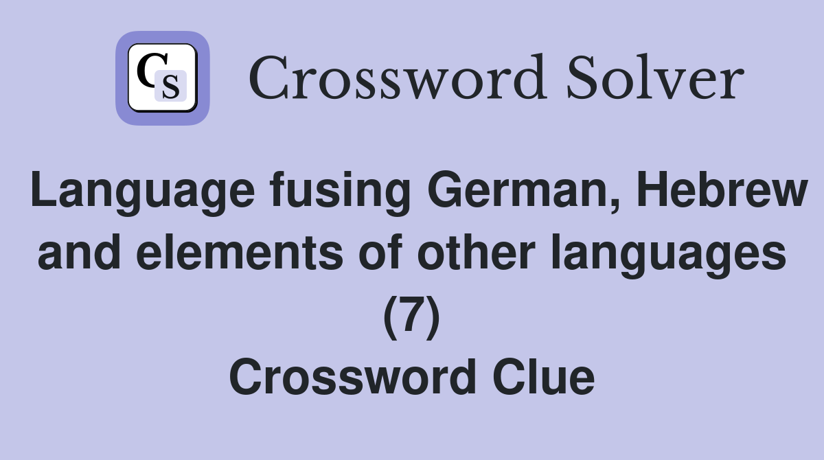 Language fusing German, Hebrew and elements of other languages (7) Crossword Clue