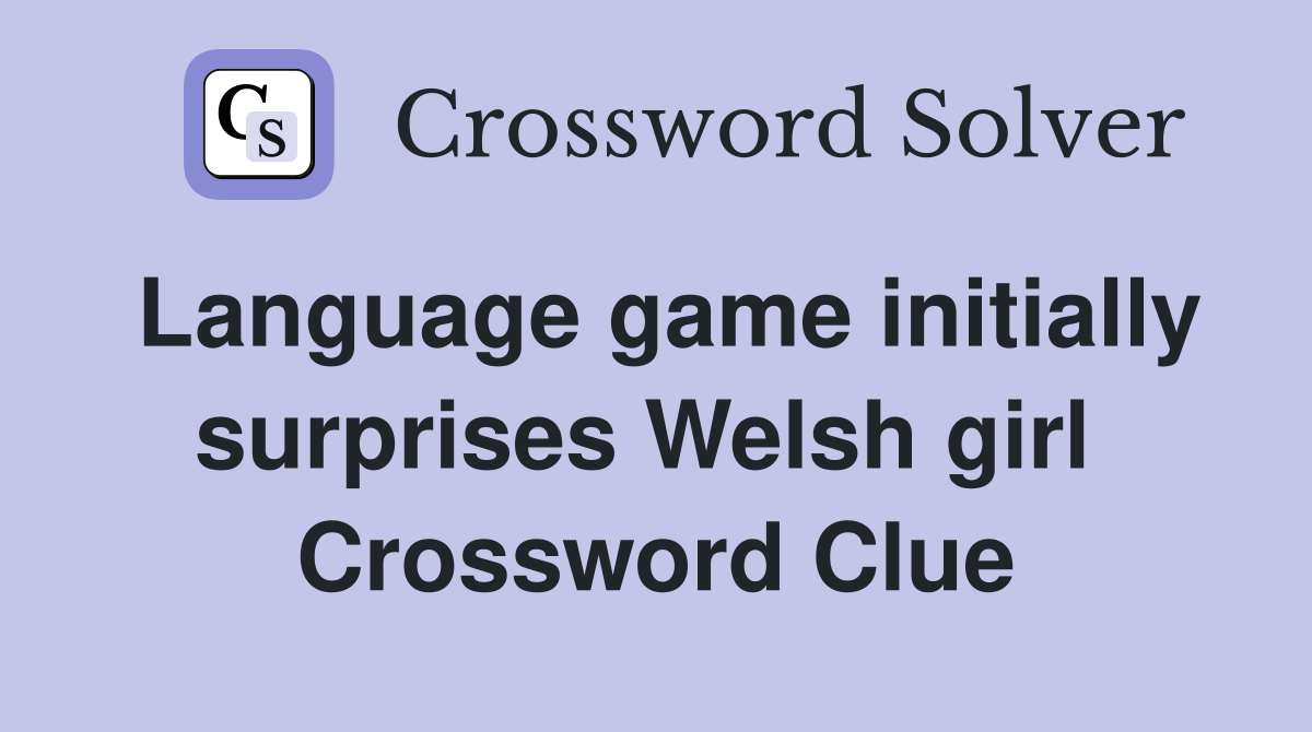 Language game initially surprises Welsh girl  Crossword Clue