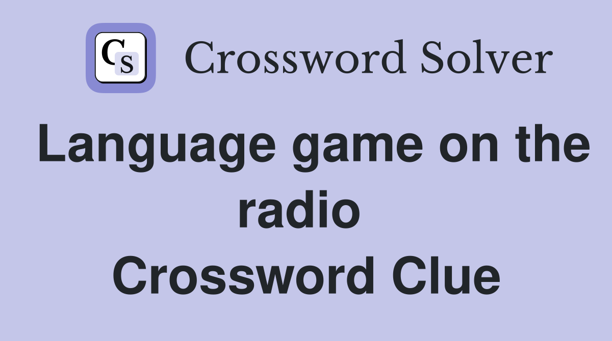 Language game on the radio  Crossword Clue