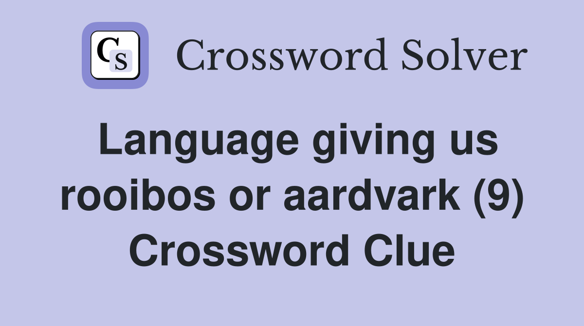 Language giving us rooibos or aardvark (9) Crossword Clue