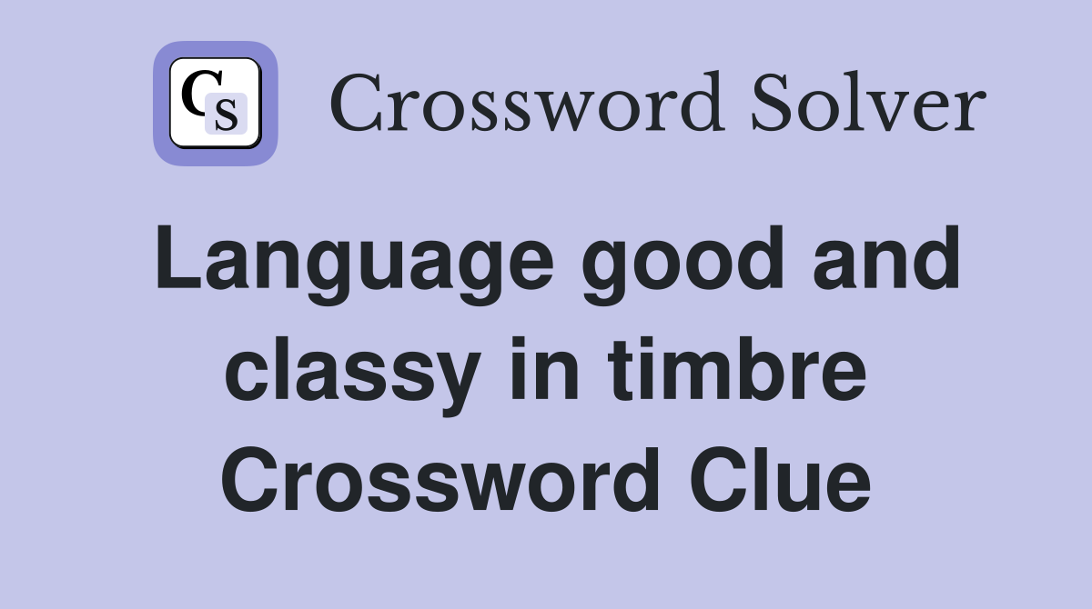 Language good and classy in timbre Crossword Clue