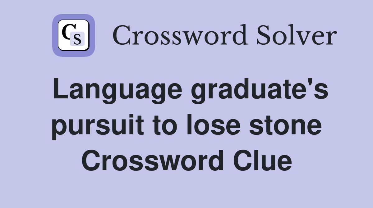 Language graduate's pursuit to lose stone Crossword Clue
